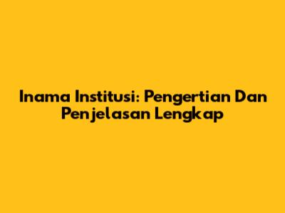 Inama Institusi: Pengertian Dan Penjelasan Lengkap