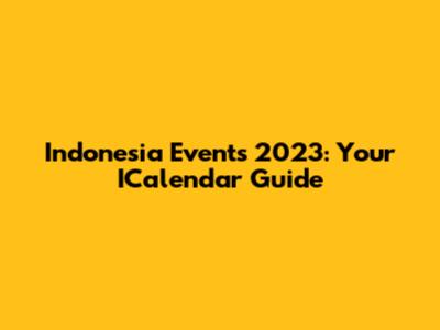 Indonesia Events 2023: Your ICalendar Guide