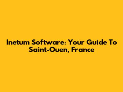 Inetum Software: Your Guide To Saint-Ouen, France
