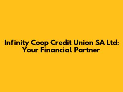 Infinity Coop Credit Union SA Ltd: Your Financial Partner