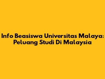 Info Beasiswa Universitas Malaya: Peluang Studi Di Malaysia