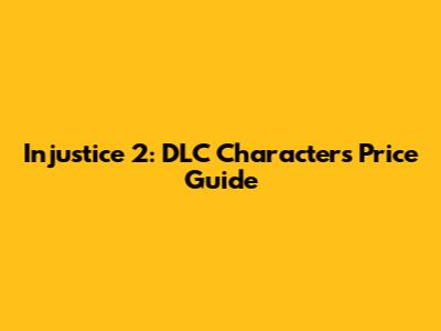 Injustice 2: DLC Characters Price Guide