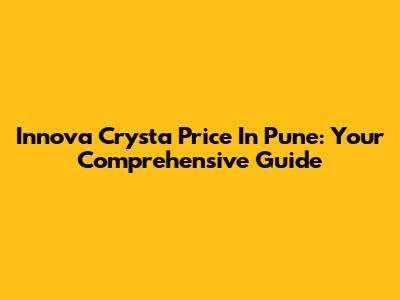 Innova Crysta Price In Pune: Your Comprehensive Guide
