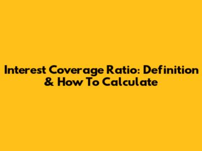 Interest Coverage Ratio: Definition & How To Calculate