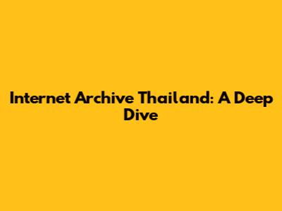 Internet Archive Thailand: A Deep Dive