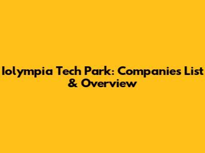 Iolympia Tech Park: Companies List & Overview
