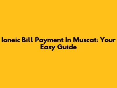 Ioneic Bill Payment In Muscat: Your Easy Guide