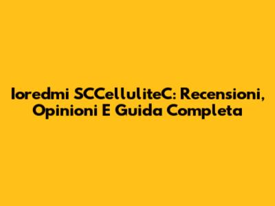 Ioredmi SCCelluliteC: Recensioni, Opinioni E Guida Completa