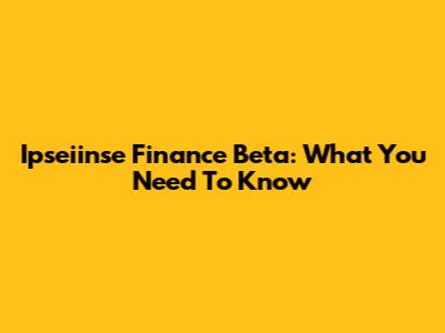 Ipseiinse Finance Beta: What You Need To Know