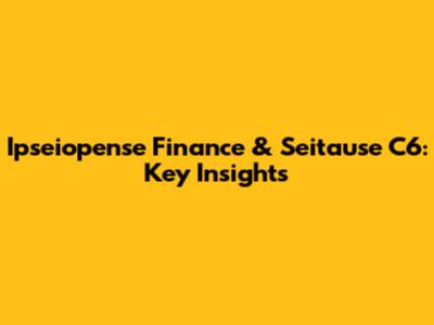 Ipseiopense Finance & Seitause C6: Key Insights