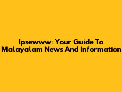 Ipsewww: Your Guide To Malayalam News And Information