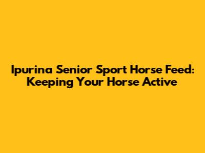 Ipurina Senior Sport Horse Feed: Keeping Your Horse Active