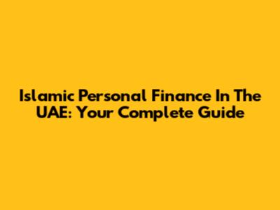 Islamic Personal Finance In The UAE: Your Complete Guide