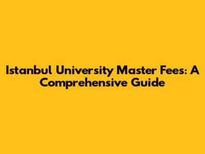 Istanbul University Master Fees: A Comprehensive Guide