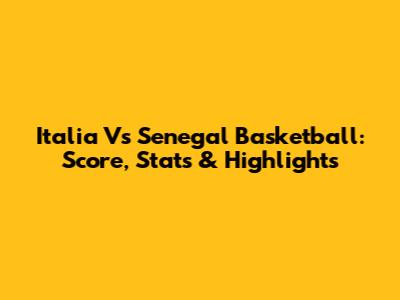 Italia Vs Senegal Basketball: Score, Stats & Highlights