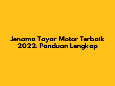 Jenama Tayar Motor Terbaik 2022: Panduan Lengkap