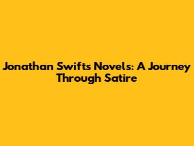 Jonathan Swift's Novels: A Journey Through Satire