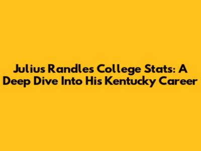 Julius Randle's College Stats: A Deep Dive Into His Kentucky Career