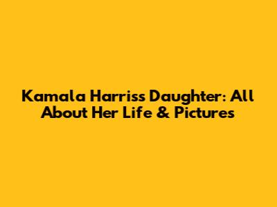 Kamala Harris's Daughter: All About Her Life & Pictures