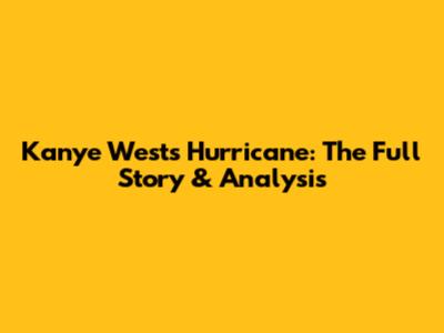 Kanye West's Hurricane: The Full Story & Analysis