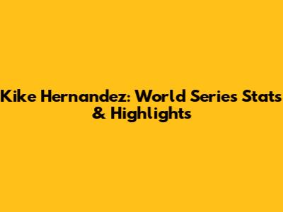 Kike Hernandez: World Series Stats & Highlights