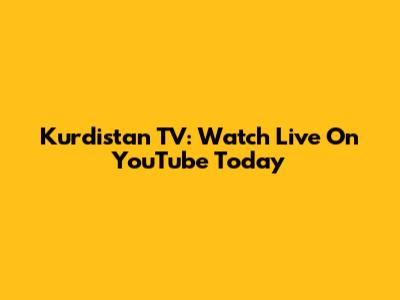 Kurdistan TV: Watch Live On YouTube Today
