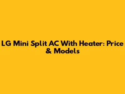 LG Mini Split AC With Heater: Price & Models