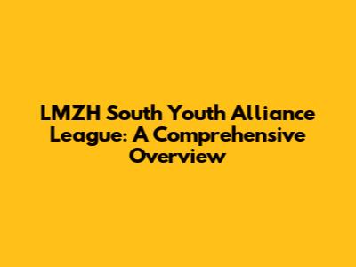 LMZH South Youth Alliance League: A Comprehensive Overview