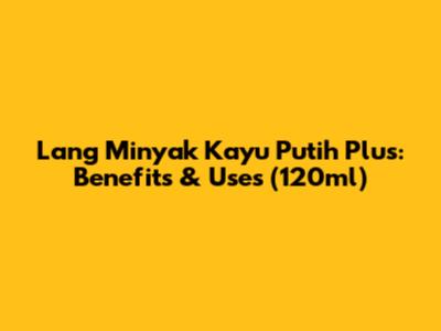 Lang Minyak Kayu Putih Plus: Benefits & Uses (120ml)