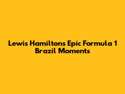 Lewis Hamilton's Epic Formula 1 Brazil Moments