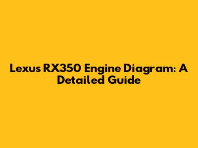Lexus RX350 Engine Diagram: A Detailed Guide