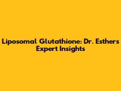 Liposomal Glutathione: Dr. Esther's Expert Insights
