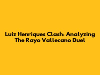 Luiz Henrique's Clash: Analyzing The Rayo Vallecano Duel
