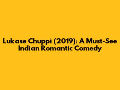 Lukase Chuppi (2019): A Must-See Indian Romantic Comedy
