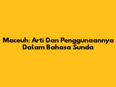 Maceuh: Arti Dan Penggunaannya Dalam Bahasa Sunda