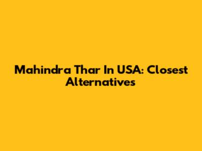 Mahindra Thar In USA: Closest Alternatives