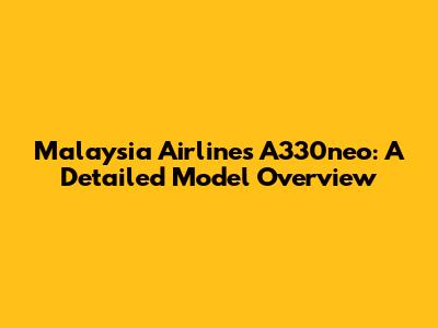 Malaysia Airlines A330neo: A Detailed Model Overview