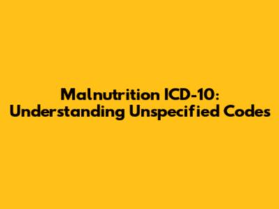 Malnutrition ICD-10: Understanding Unspecified Codes