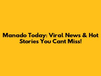 Manado Today: Viral News & Hot Stories You Can't Miss!