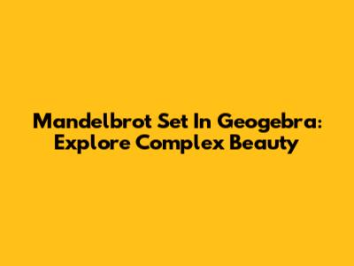 Mandelbrot Set In Geogebra: Explore Complex Beauty