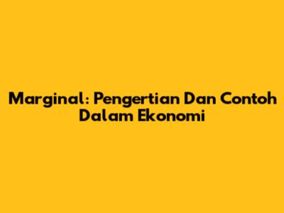 Marginal: Pengertian Dan Contoh Dalam Ekonomi