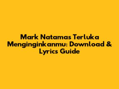 Mark Natama's 'Terluka Menginginkanmu': Download & Lyrics Guide