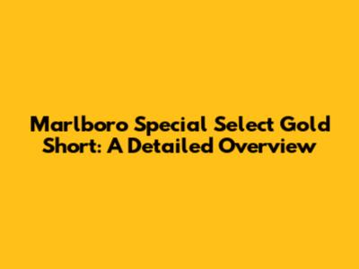 Marlboro Special Select Gold Short: A Detailed Overview