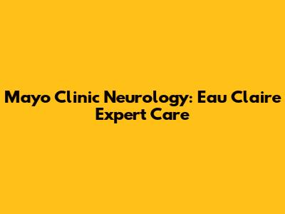 Mayo Clinic Neurology: Eau Claire Expert Care
