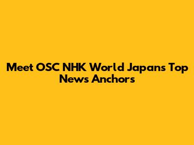 Meet OSC NHK World Japan's Top News Anchors
