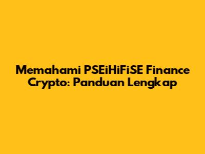 Memahami PSEiHiFiSE Finance Crypto: Panduan Lengkap
