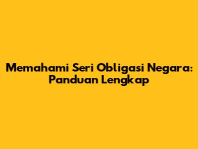 Memahami Seri Obligasi Negara: Panduan Lengkap