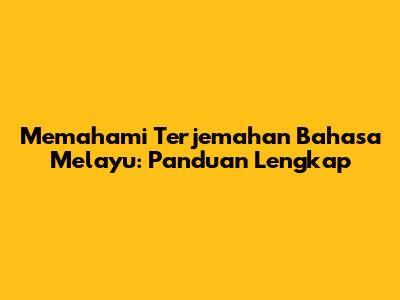 Memahami Terjemahan Bahasa Melayu: Panduan Lengkap