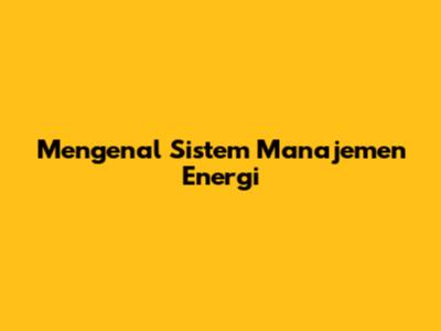 Mengenal Sistem Manajemen Energi