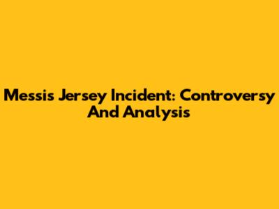 Messi's Jersey Incident: Controversy And Analysis